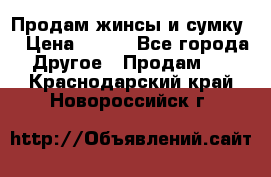 Продам жинсы и сумку  › Цена ­ 800 - Все города Другое » Продам   . Краснодарский край,Новороссийск г.